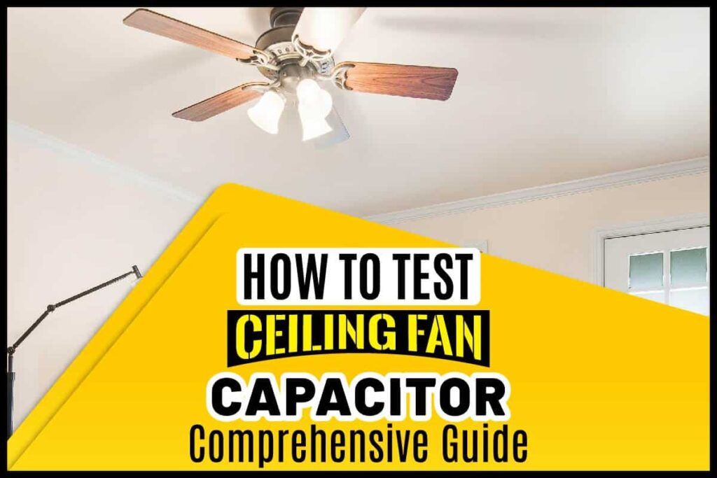 How To Test Ceiling Fan Capacitor Comprehensive Guide - What To Do When A Ceiling Fan Stops Working