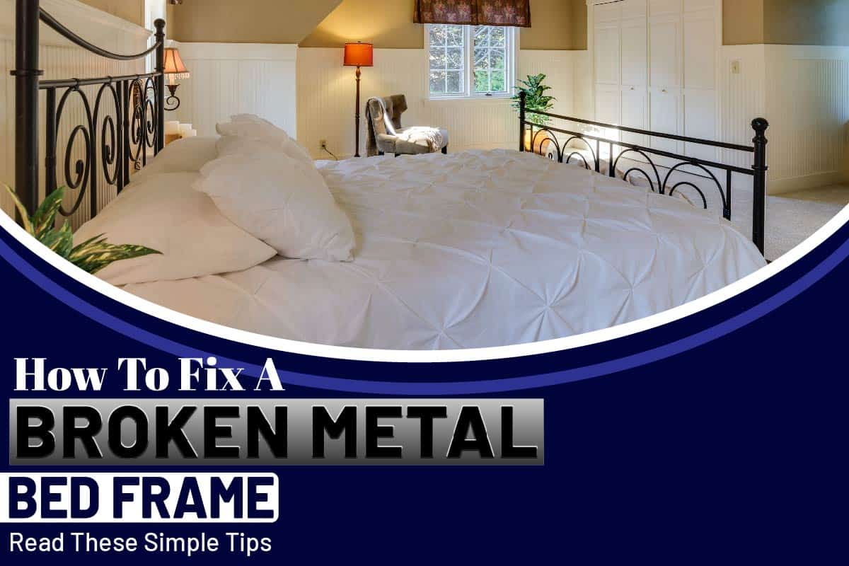 How To Fix A Broken Metal Bed Frame: Read These Simple Tips